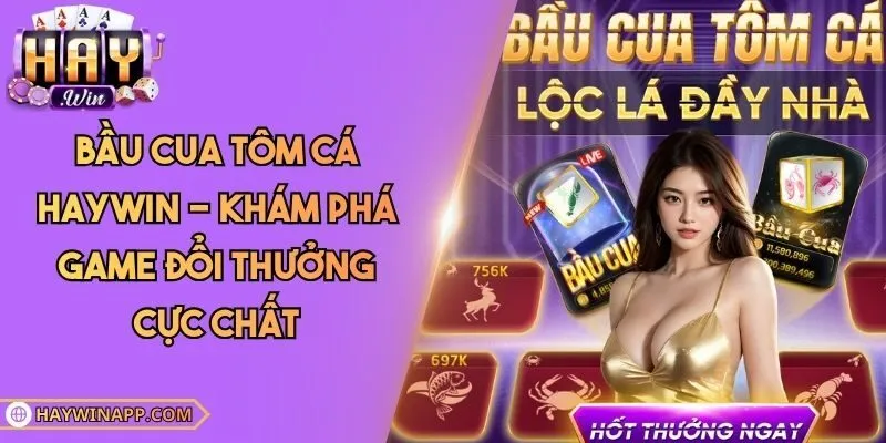 Bầu Cua Tôm Cá Haywin - Khám Phá Game Đổi Thưởng Cực Chất