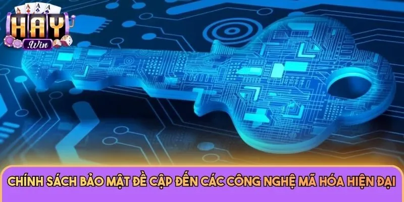 Chính sách bảo mật đề cập đến các công nghệ mã hóa hiện đại