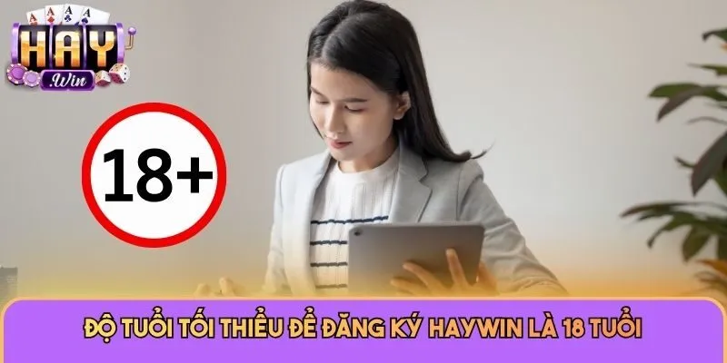 Độ tuổi tối thiểu để đăng ký Haywin là 18 tuổi