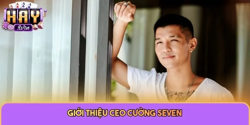 Giới thiệu CEO Cường Seven