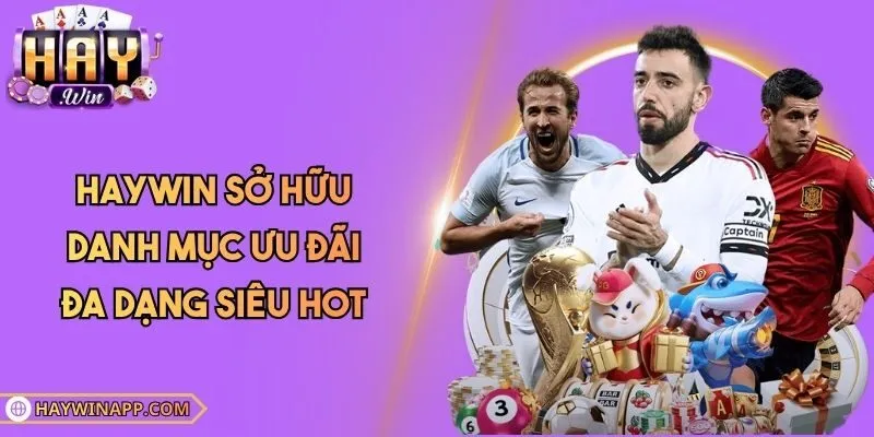 Haywin sở hữu danh mục ưu đãi đa dạng siêu hot