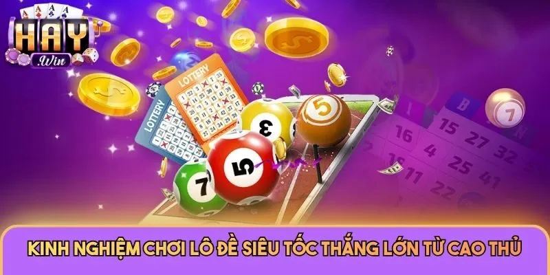 Kinh nghiệm chơi lô đề siêu tốc thắng lớn từ cao thủ