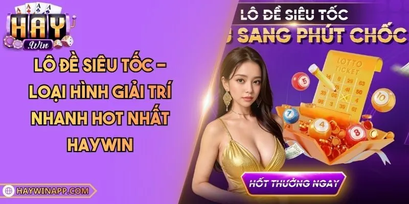 Lô Đề Siêu Tốc - Loại Hình Giải Trí Nhanh Hot Nhất Haywin
