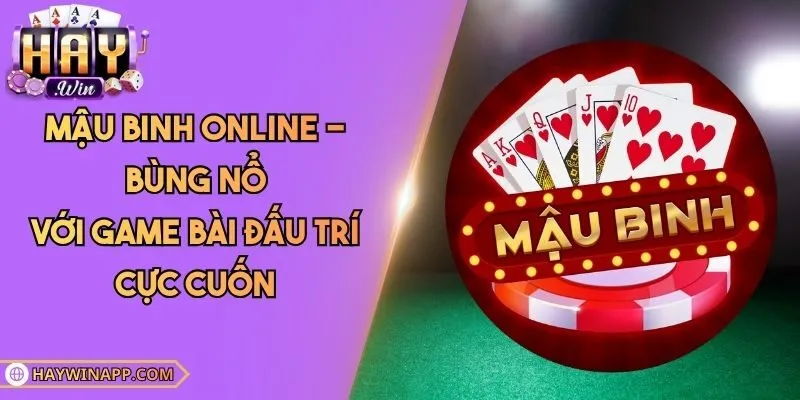 Mậu Binh Online - Bùng Nổ Với Game Bài Đấu Trí Cực Cuốn