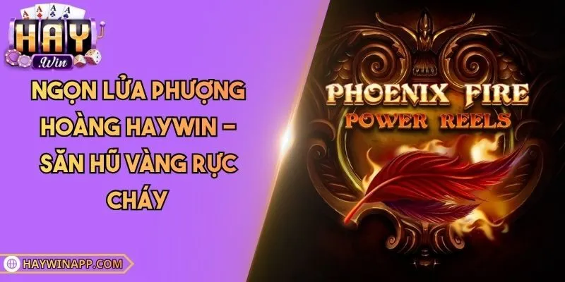 Ngọn Lửa Phượng Hoàng Haywin - Săn Hũ Vàng Rực Cháy