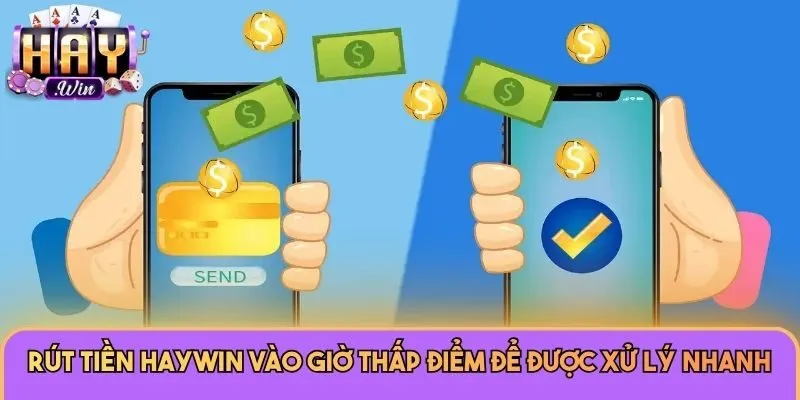 Rút tiền Haywin vào giờ thấp điểm để được xử lý nhanh