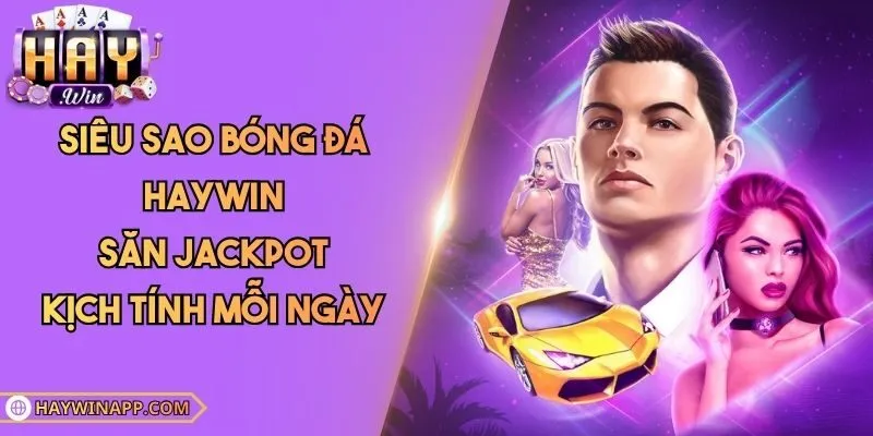 Siêu Sao Bóng Đá Haywin - Săn Jackpot Kịch Tính Mỗi Ngày