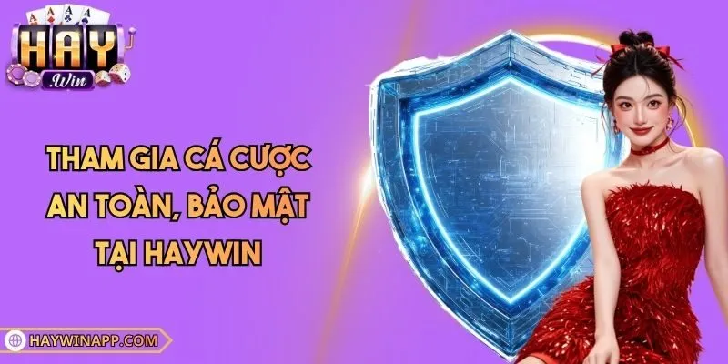 Tham gia cá cược an toàn, bảo mật tại Haywin