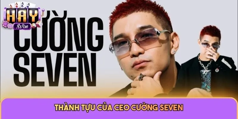 Thành tựu của CEO Cường Seven