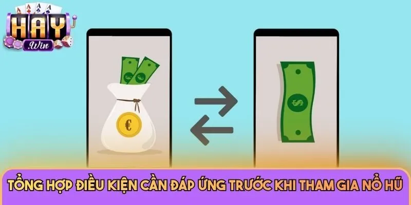 Tổng hợp điều kiện cần đáp ứng trước khi tham gia Nổ Hũ