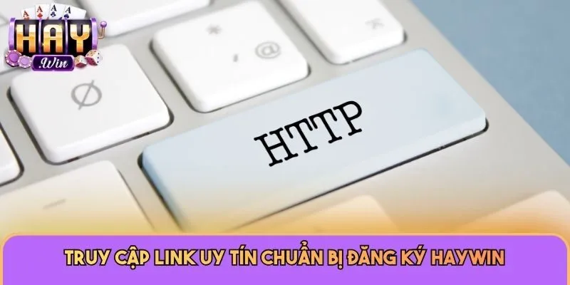 Truy cập link uy tín chuẩn bị đăng ký Haywin