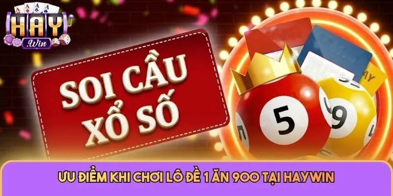 Ưu điểm khi chơi lô đề 1 ăn 900 tại Haywin